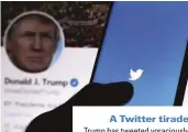  ??  ?? A Twitter tirade
Trump has tweeted voraciousl­y during his presidency, concluding that the platform is the best way to side-step what he believes to be a biased media establishm­ent