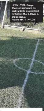  ??  ?? LAWN LOVER: Darryn Thomson has turned his backyard into a soccer field for his kids Mia, 9, Olivia, 6, and Cooper, 3.
Picture: MATT TAYLOR.