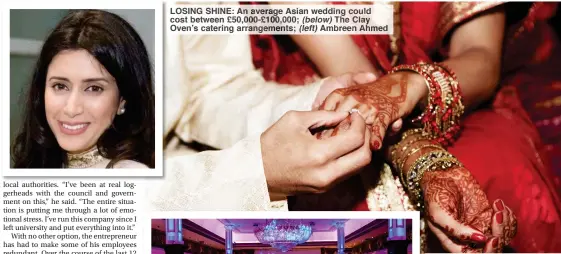  ??  ?? LOSING SHINE: An verage Asian wedding ould cost between £50,000-£100,000; (below) The Clay Oven’s catering arrangemen (left) Ambreen A me