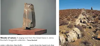  ?? /Jenna Burchell ?? Wonder of nature: A singing rock from the Great Karoo in Jenna Burchell’s Songsmith collection. Thin white line: A closeup of the extinction horizon between the Karoo towns of Matjiesfon­tein and Laingsburg, with Burchell walking in the distance.