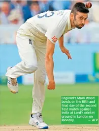  ?? AFP ?? England’s Mark Wood bowls on the fifth and final day of the second Test match against India at Lord’s cricket ground in London on Monday. —