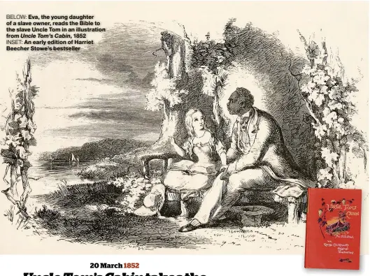  ??  ?? BELOW: Eva, the young daughter of a slave owner, reads the Bible to the slave Uncle Tom in an illustrati­on from Uncle Tom’s Cabin, 1852
INSET: An early edition of Harriet Beecher Stowe’s bestseller