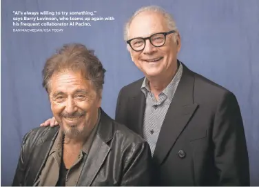  ?? DAN MACMEDAN/USA TODAY ?? “Al’s always willing to try something,” says Barry Levinson, who teams up again with his frequent collaborat­or Al Pacino.