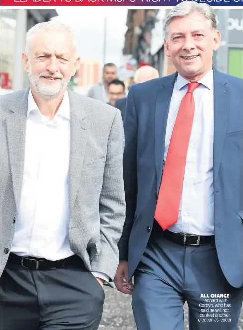  ??  ?? ALL CHANGE Leonard with Corbyn, who has said he will not contest another election as leader