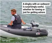  ?? ?? A dinghy with an outboard is surprising­ly useful, whether for towing or just for getting ashore