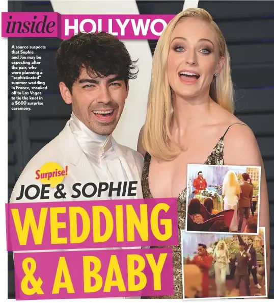  ??  ?? A source suspects that Sophie and Joe may be expecting after the pair, who were planning a “sophistica­ted” summer wedding in France, sneaked off to Las Vegas to tie the knot in a $600 surprise ceremony.