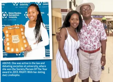  ??  ?? ABOVE: She was active in the law and debating societies at university, where she won the Society Person Of The Year award in 2013. RIGHT: With her doting dad, Lindisipho.