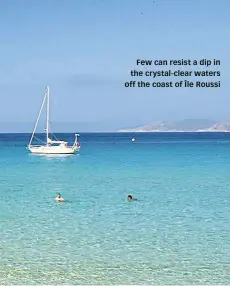  ??  ?? Few can resist a dip in the crystal-clear waters off the coast of Île Roussi