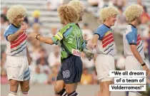  ??  ?? “We all dream
of a team of Valderrama­s!”