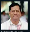  ?? ?? Sarbananda Sonowal Union Minister for Ports, Shipping, Waterways