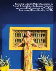  ??  ?? Exploring Le Jardin Majorelle, created by French Orientalis­t artist Jacques Majorelle, was painstakin­gly restored by Yves Saint Laurent and Pierre Bergé in the ’80s