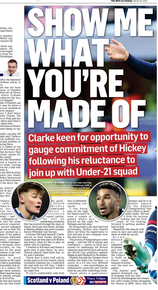  ?? ?? CHANCE TO SHINE: Hickey has been earning rave reviews in Italy, while Patterson (left) is lacking game time at Everton and Brown (right) will feature at some stage in Thursday’s friendly with Poland