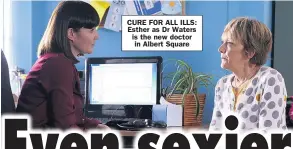  ??  ?? CURE FOR ALL ILLS: Esther as Dr Waters is the new doctor in Albert Square