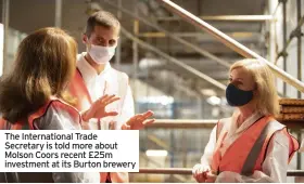  ??  ?? The Internatio­nal Trade Secretary is told more about Molson Coors recent £25m investment at its Burton brewery