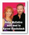  ??  ?? Reba McEntire was wed to Narvel Blackstock