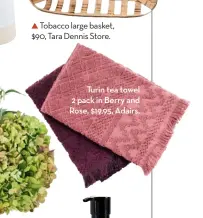  ??  ?? Turin tea towel 2 pack in Berry and Rose, $19.95, Adairs.