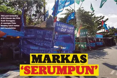  ?? FOTO: AHMAD RABIUL ZULKIFLY ?? TIGA parti bertanding di N14 Bandar dan P036 Kuala Terengganu di cawangan Pulau Kambing tubuh markas parti bersebelah­an.