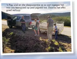  ??  ?? ‘n Pap wiel en die sleepwaent­jie se as wat ingegee het, was ons teenspoed op pad jagveld toe. Daarna het alles goed verloop.