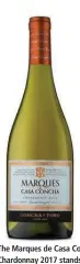  ??  ?? The Marques de Casa Concha Chardonnay 2017 stands effortless­ly on its own