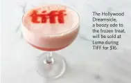  ?? REBECCA SPENCE ?? The Hollywood Dreamsicle, a boozy ode to the frozen treat, will be sold at Luma during TIFF for $16.