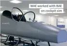  ??  ?? WAE worked with BAE on cockpit sim