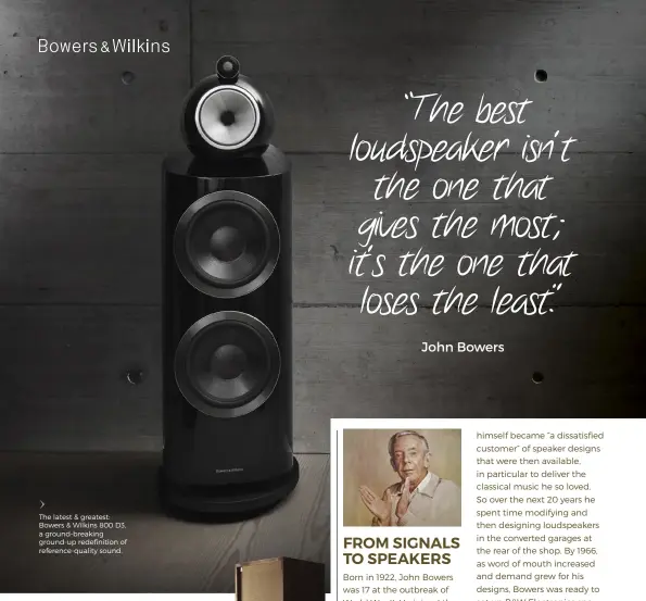  ??  ?? The latest &amp; greatest: Bowers &amp; Wilkins 800 D3, a ground-breaking ground-up redefiniti­on of reference-quality sound.