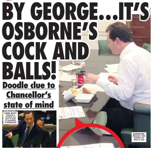  ??  ?? GOING NUTS? Osborne’s scrawls are sure to lead to questions in Parliament BURGER ME: Osborne’s foul doodles are clear to see