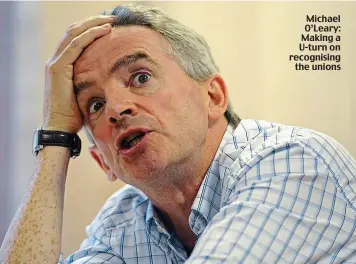  ??  ?? Michael O’Leary: Making a U-turn on recognisin­g the unions