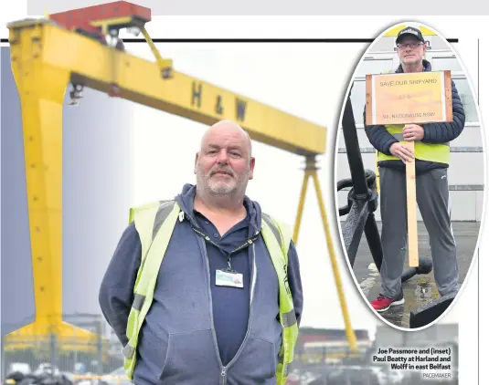  ?? PACEMAKER ?? Joe Passmore and (inset) Paul Beatty at Harland and
Wolff in east Belfast