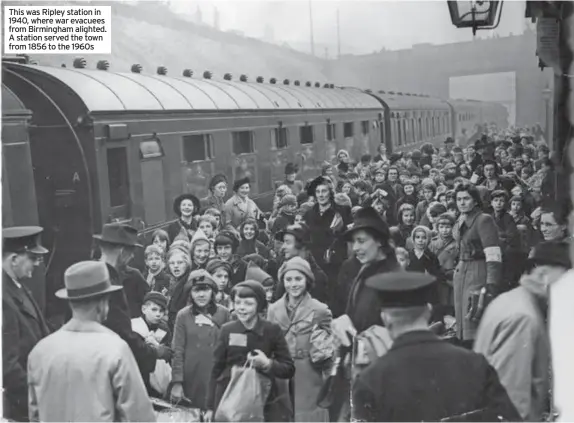  ?? ?? This was Ripley station in 1940, where war evacuees from Birmingham alighted. A station served the town from 1856 to the 1960s