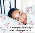  ?? ?? A weekend lie-in might affect sleep patterns