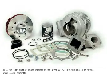  ??  ?? X6… the ‘ baby brother’ 198cc versions of the l arger X7 ( 225) kit, this one being for the small- block Lambretta.