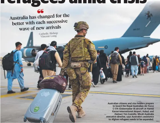  ??  ?? Australian citizens and visa holders prepare to board the Royal Australian Air Force C-17A Globemaste­r III aircraft at Hamid Karzai Internatio­nal Airport, Kabul; and (below) Tim Costello, Micah Australia executive director, says Australia’s assistance to Afghan refugees needs to be expanded.