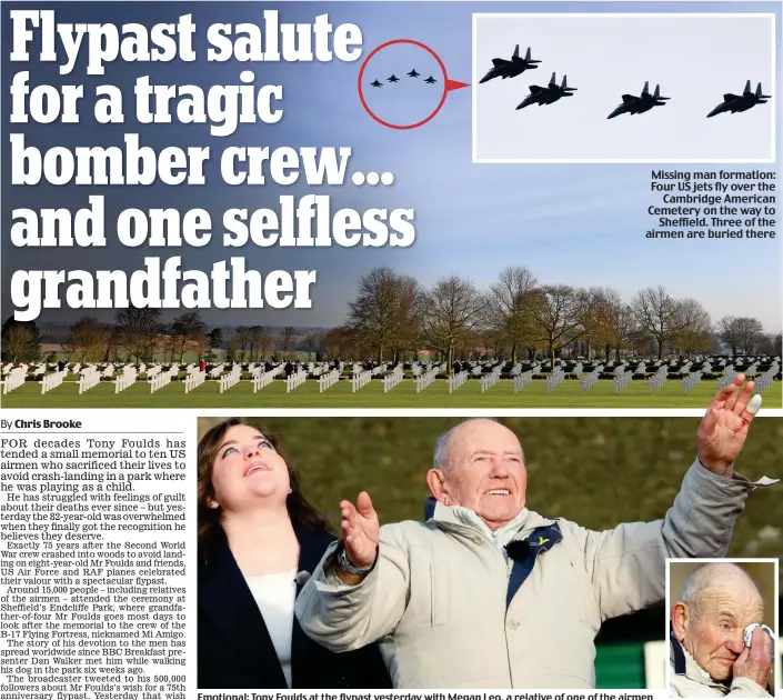  ??  ?? Emotional: Tony Foulds at the flypast yesterday with Megan Leo, a relative of one of the airmen Missing man formation: Four US jets fly over the Cambridge American Cemetery on the way to Sheffield. Three of the airmen are buried there