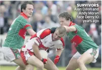  ??  ?? SURVIVORS Alan Dillon and Andy Moran face Derry 10 years ago