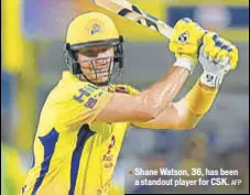  ?? AFP ?? Shane Watson, 36, has been a standout player for CSK.