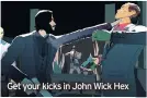  ??  ?? Get your kicks in John Wick Hex