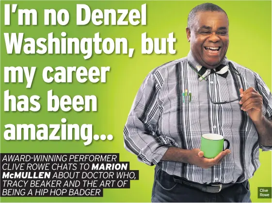  ??  ?? Do you get recognised for your TV roles like the Doctor Who and Tracy Beaker? Clive Rowe