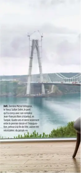  ??  ?? Défi. Derrière Michel Virlogeux, le Yavuz Sultan Selim, le pont qu’il a conçu avec son complice Jean-François Klein à Istanbul, en Turquie. Quatre ans et demi seulement entre le premier dessin et l’inaugurati­on, prévue à la fin de l’été, auront été...