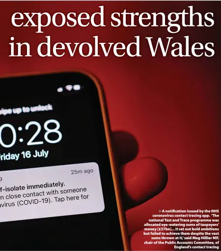  ?? ?? > A notificati­on issued by the NHS coronaviru­s contact tracing app. ‘The national Test and Trace programme was allocated eye-watering sums of taxpayers’ money [£37bn]... It set out bold ambitions but failed to achieve them despite the vast sums thrown at it,’ said Meg Hillier MP, chair of the Public Accounts Committee, of England’s contact tracing