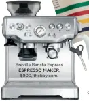  ??  ?? Breville Barista Express ESPRESSO MAKER, $900, thebay.com.