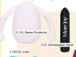  ??  ?? £30, Christophe­r Kane £135, Dame Products