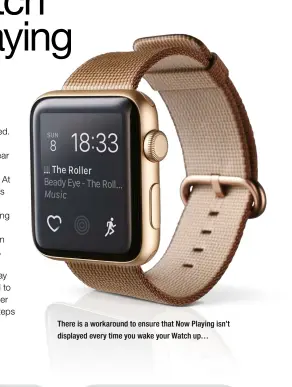 ??  ?? There is a workaround to ensure that Now Playing isn’t displayed every time you wake your Watch up…
