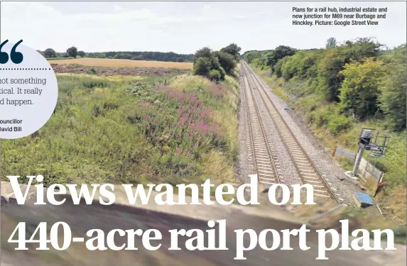  ??  ?? Plans for a rail hub, industrial estate and new junction for M69 near Burbage and Hinckley. Picture: Google Street View