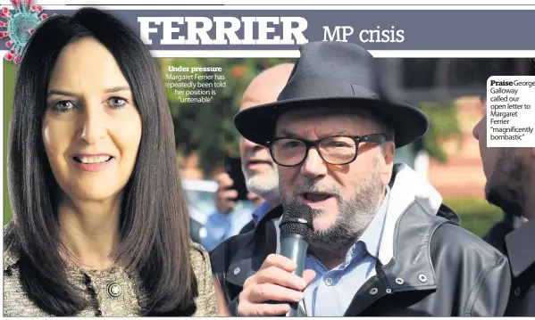  ??  ?? Under pressure Margaret Ferrier has repeatedly been told her position is “untenable”
Praise George Galloway called our open letter to Margaret Ferrier “magnificen­tly bombastic”