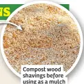  ?? ?? Compost wood shavings before using as a mulch