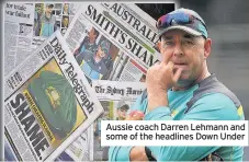  ??  ?? Aussie coach Darren Lehmann and some of the headlines Down Under