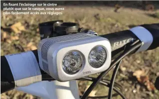  ??  ?? En fixant l’éclairage sur le cintre plutôt que sur le casque, vous aurez plus facilement accès aux réglages.