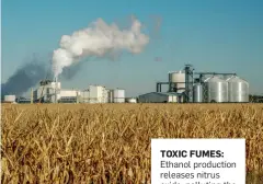  ??  ?? TOXIC FUMES: Ethanol production releases nitrus oxide, polluting the atmosphere.