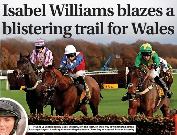  ?? Simon Marper ?? > Dans Le Vent ridden by Isabel Williams, left and inset, on their way to winning the Betfair Exchange Ex Stayers’ Handicap Hurdle during the Betfair Chase Day at Haydock Park on Saturday